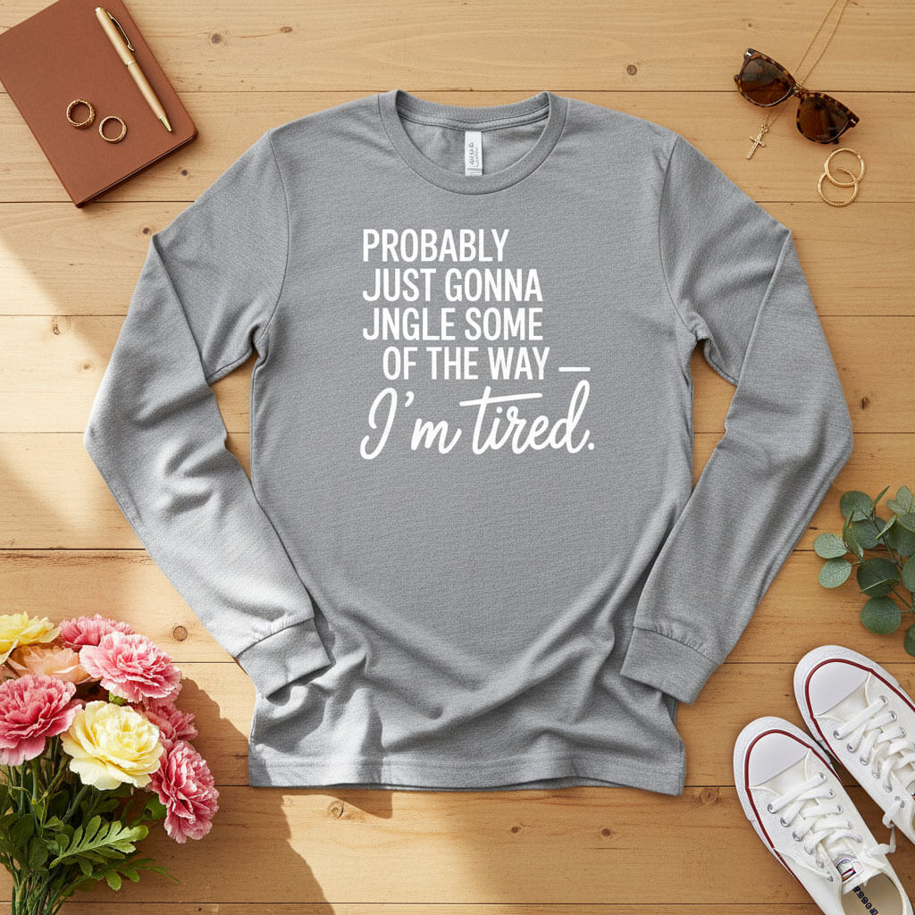 Probably just gonna jingle some of the way Long Sleeve Tee