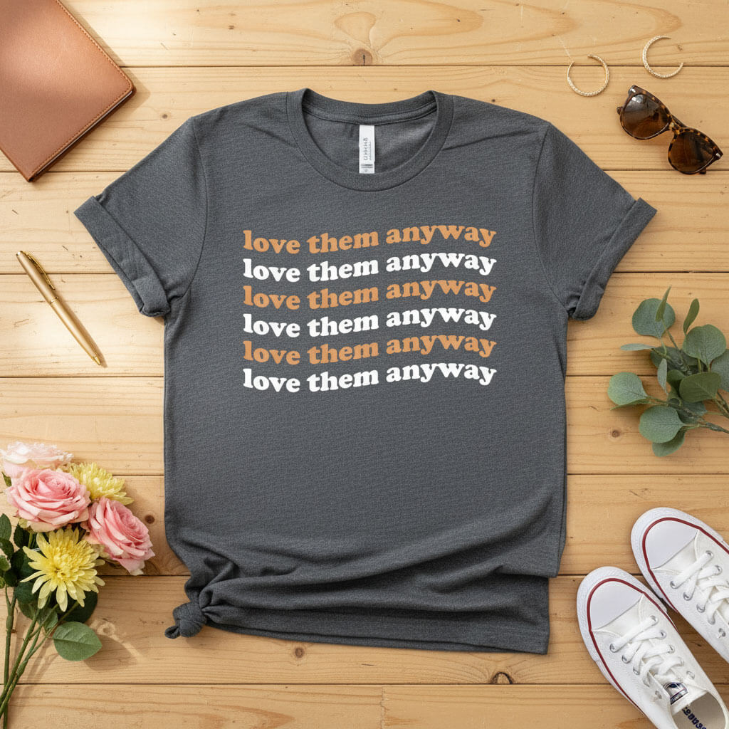 Love them anyway T-shirt