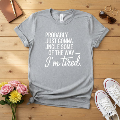Probably just gonna jingle some of the way T-shirt