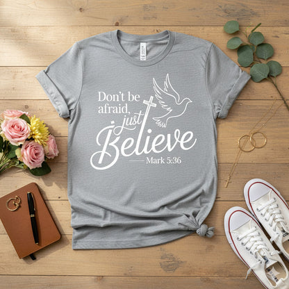 Don’t be afraid, just believe T-shirt