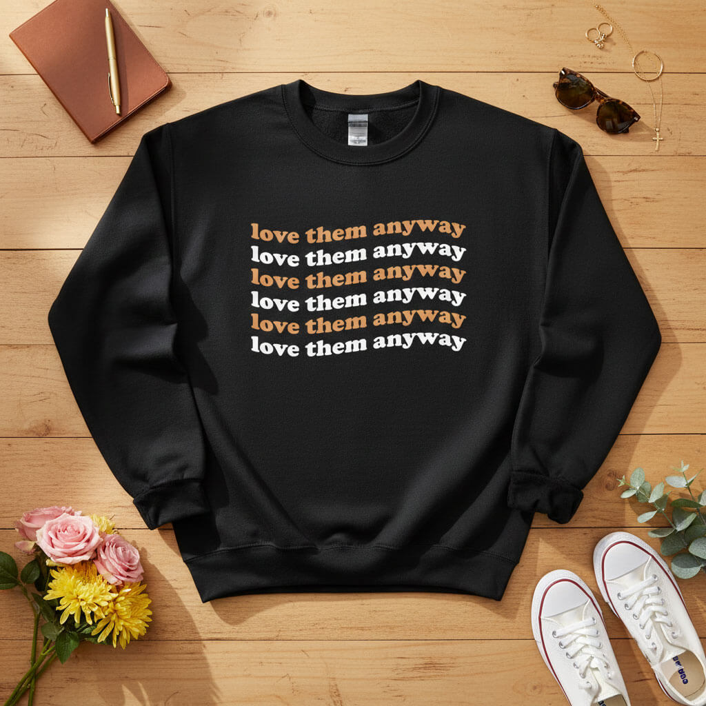 Love them anyway Crewneck Sweatshirt