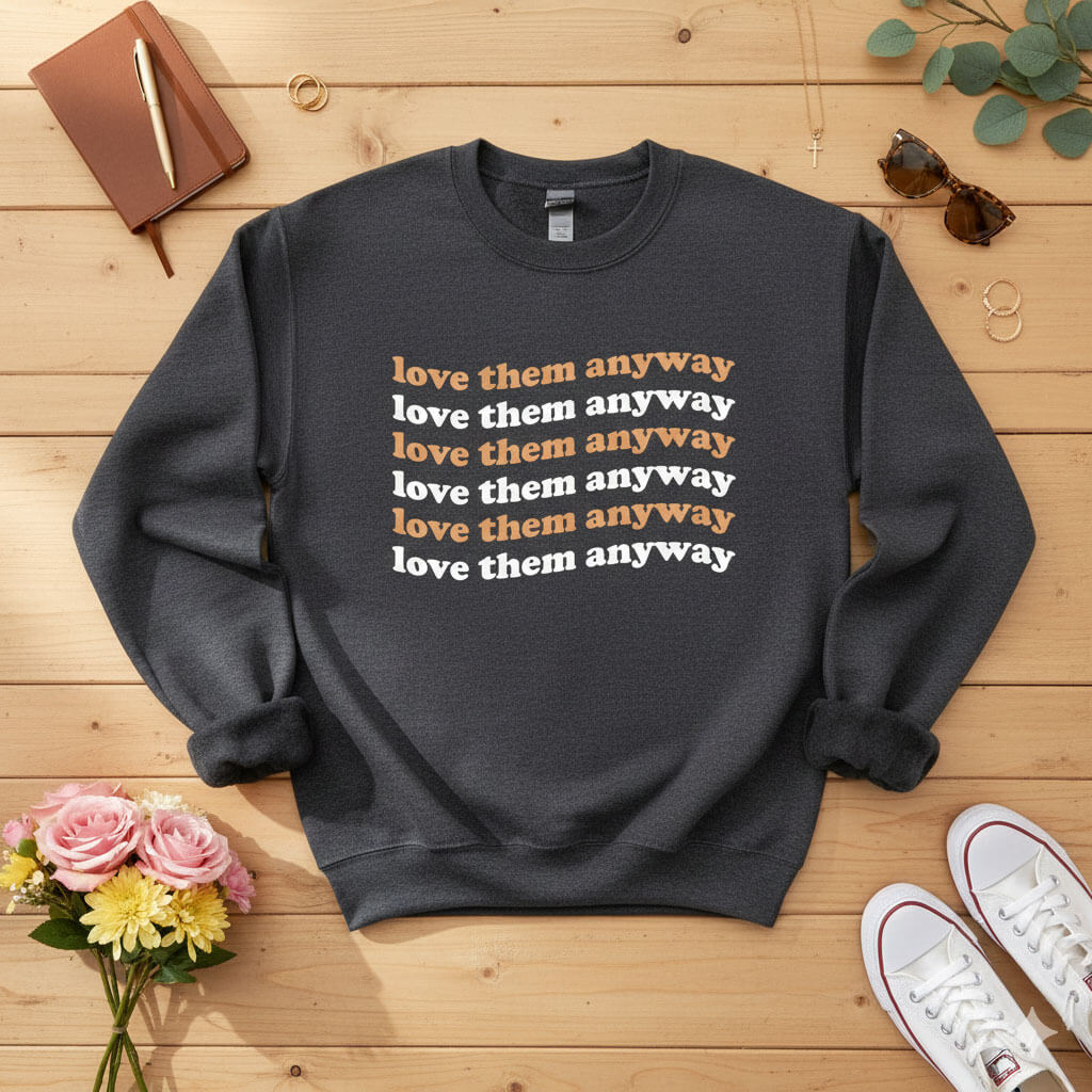 Love them anyway Crewneck Sweatshirt