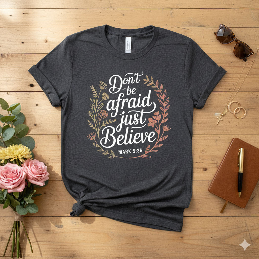 Don’t be afraid, just believe T-shirt 2