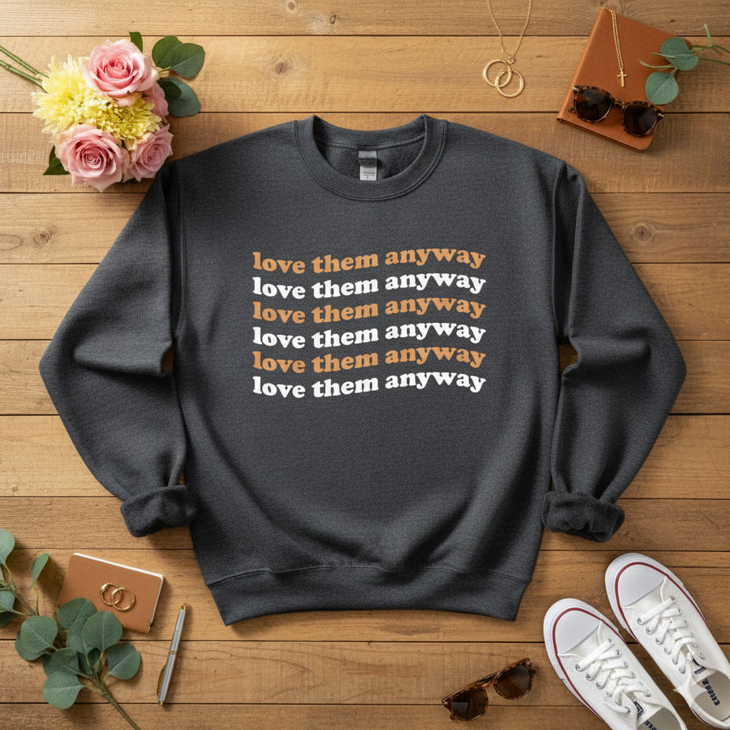 Love them anyway Crewneck Sweatshirt