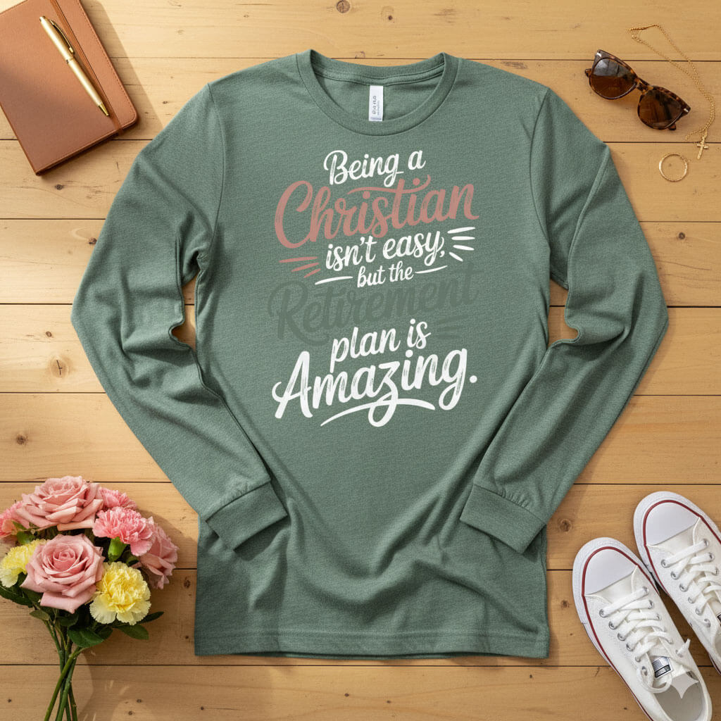 Being a Christian isn’t easy, but the retirement plan is amazing Long Sleeve Tee