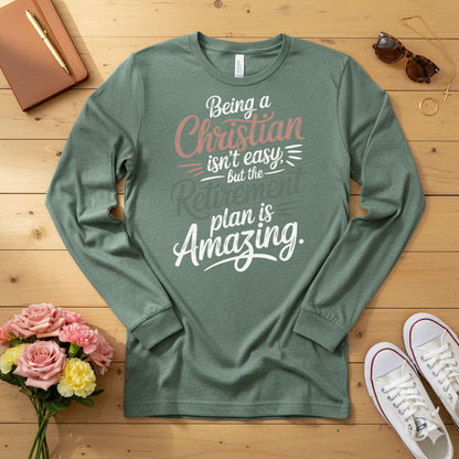 Being a Christian isn’t easy, but the retirement plan is amazing Long Sleeve Tee