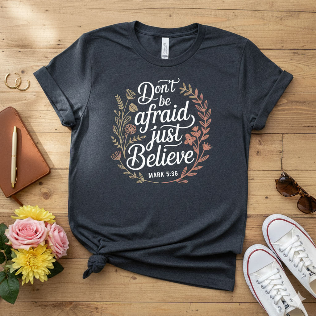 Don’t be afraid, just believe T-shirt 2