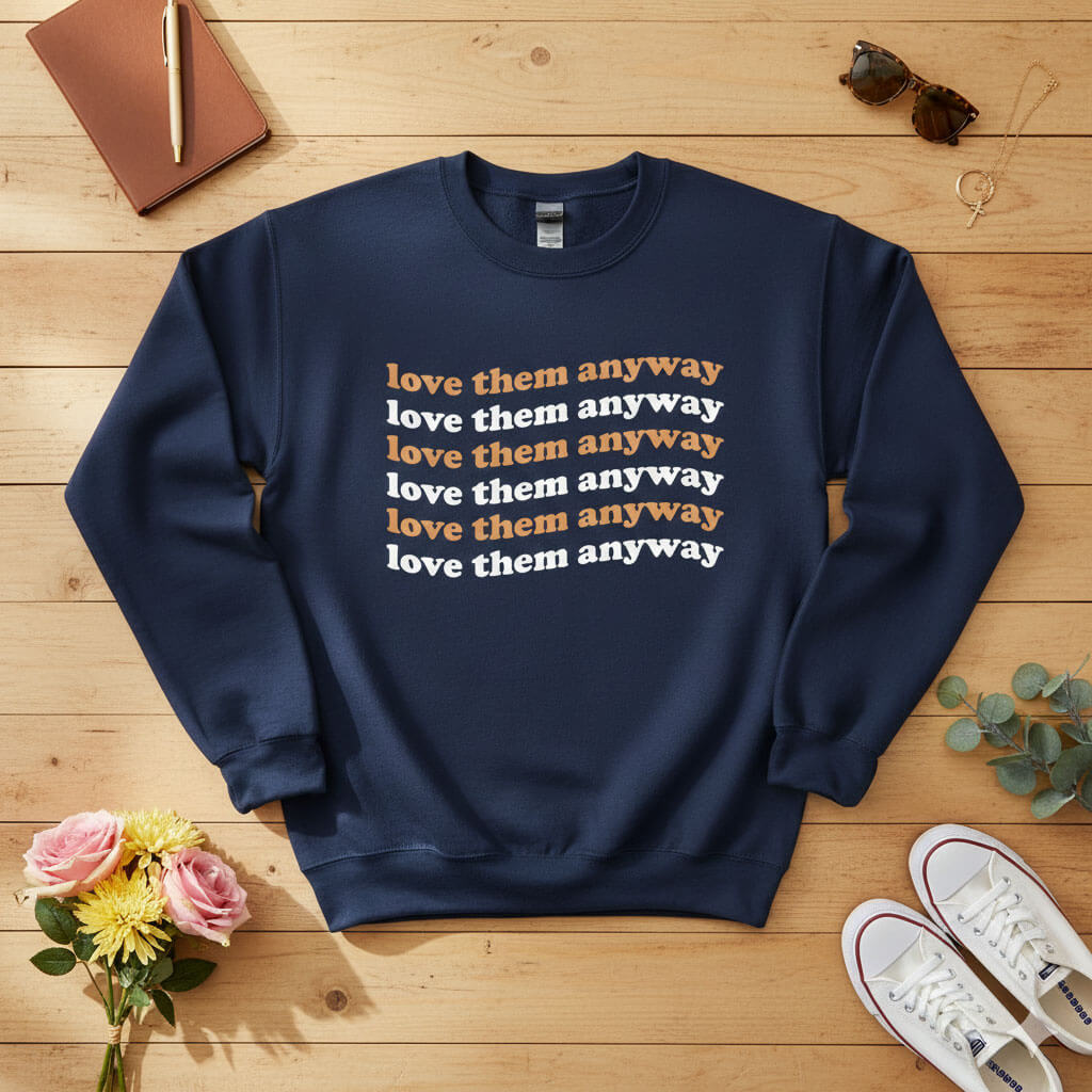 Love them anyway Crewneck Sweatshirt