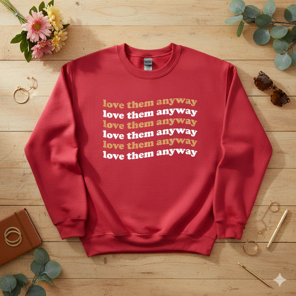 Love them anyway Crewneck Sweatshirt