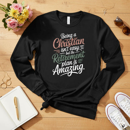 Being a Christian isn’t easy, but the retirement plan is amazing Long Sleeve Tee