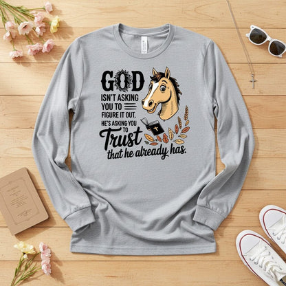 God isn’t asking you to figure it out Long Sleeve Tee