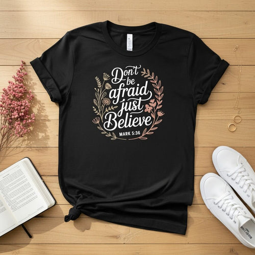 Don’t be afraid, just believe T-shirt 2