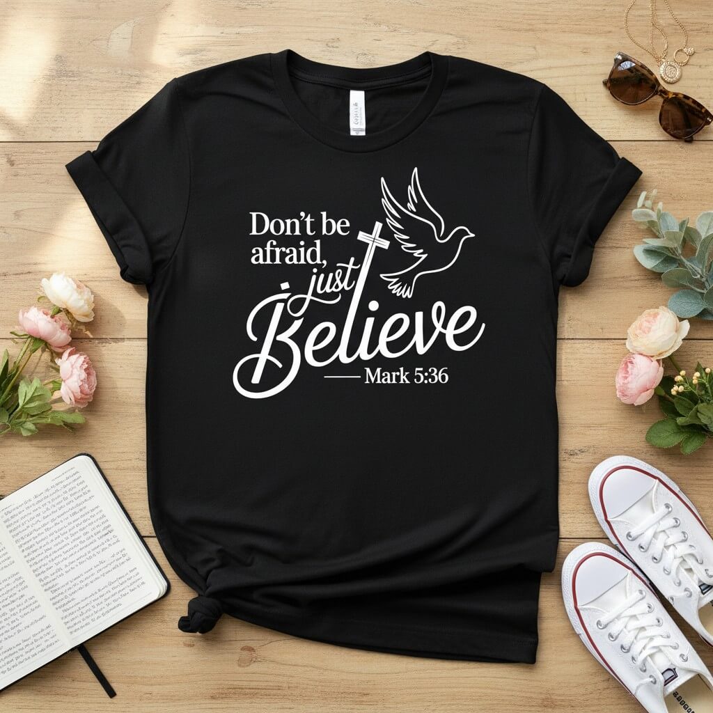 Don’t be afraid, just believe T-shirt
