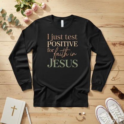 I Just Test Positive for Faith in Jesus Long Sleeve Tee