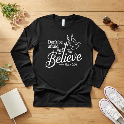 Don’t be afraid, just believe Long Sleeve Tee