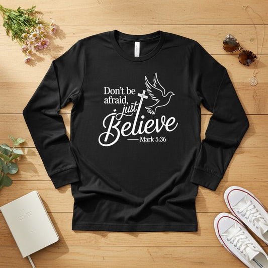 Don’t be afraid, just believe Long Sleeve Tee