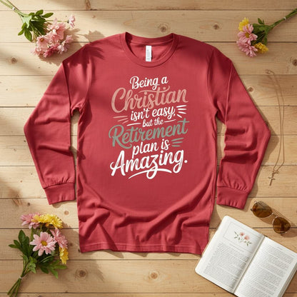 Being a Christian isn’t easy, but the retirement plan is amazing Long Sleeve Tee