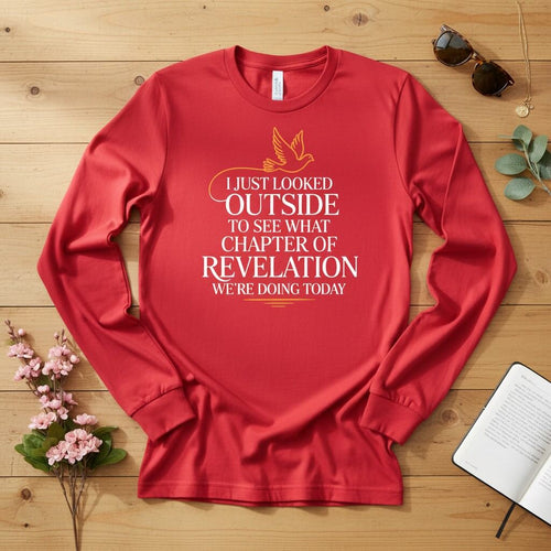 I just looked outside to see what chapter of Revelation Long Sleeve Tee