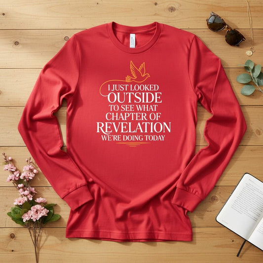 I just looked outside to see what chapter of Revelation Long Sleeve Tee