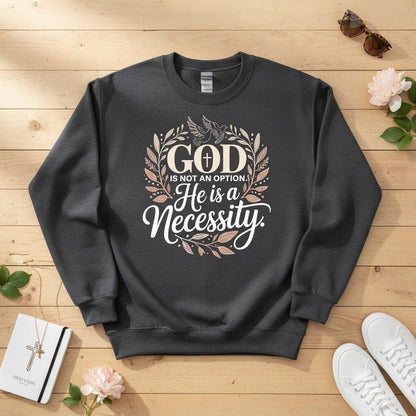 God is not an option. He is a necessity Crewneck Sweatshirt
