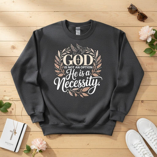 God is not an option. He is a necessity Crewneck Sweatshirt