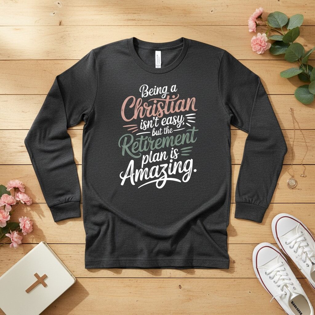 Being a Christian isn’t easy, but the retirement plan is amazing Long Sleeve Tee