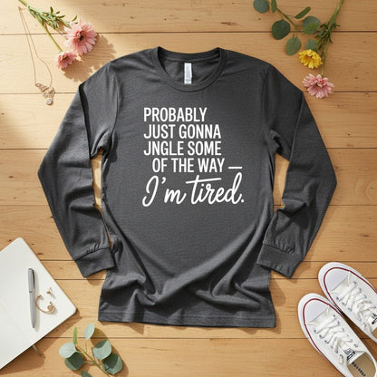 Probably just gonna jingle some of the way Long Sleeve Tee