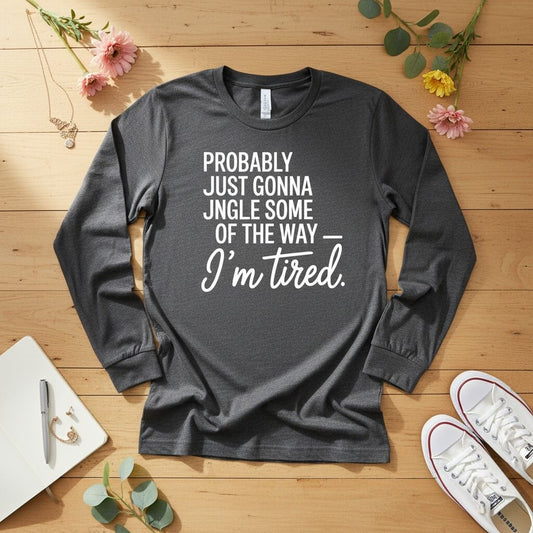 Probably just gonna jingle some of the way Long Sleeve Tee