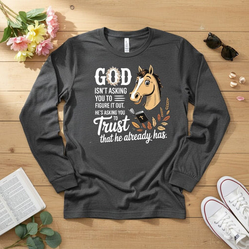 God isn’t asking you to figure it out Long Sleeve Tee