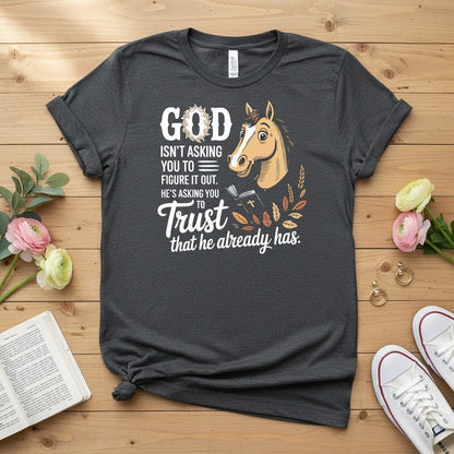 God isn’t asking you to figure it out T-shirt