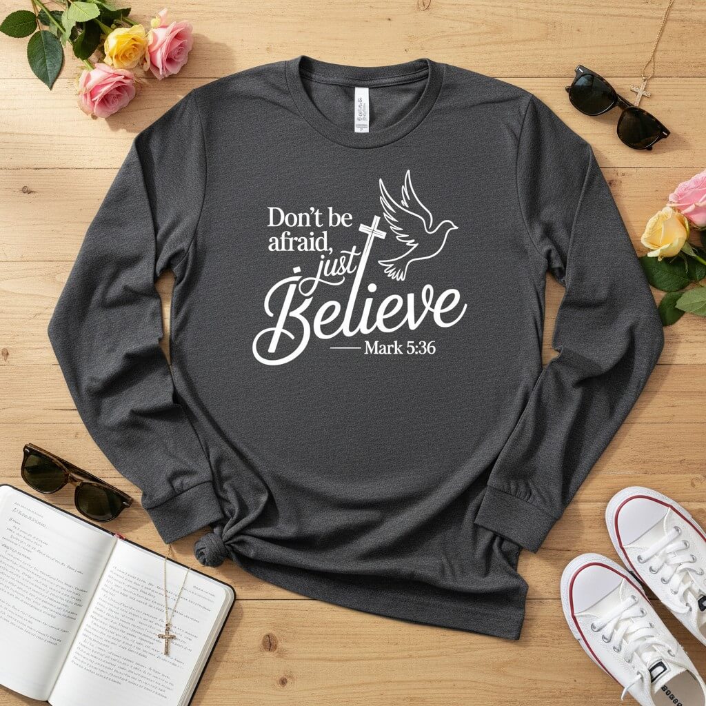 Don’t be afraid, just believe Long Sleeve Tee