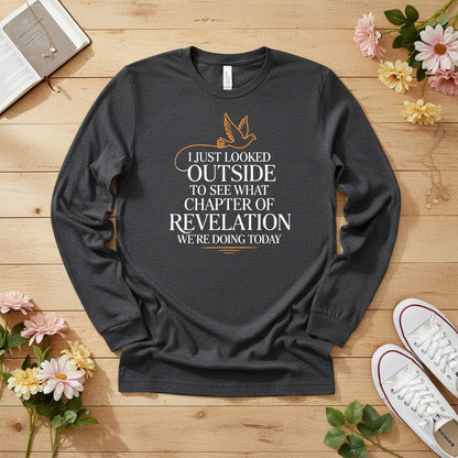 I just looked outside to see what chapter of Revelation Long Sleeve Tee