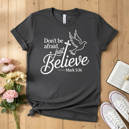 Don’t be afraid, just believe T-shirt
