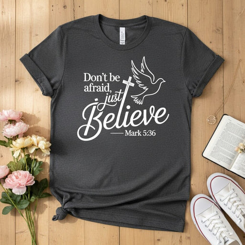 Don’t be afraid, just believe T-shirt