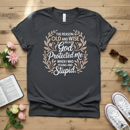 The reason I'm old and wise T-shirt