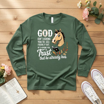 God isn’t asking you to figure it out Long Sleeve Tee