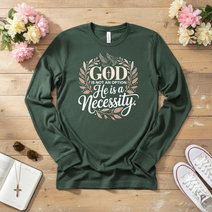 God is not an option. He is a necessity Long Sleeve Tee