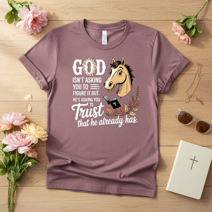 God isn’t asking you to figure it out T-shirt