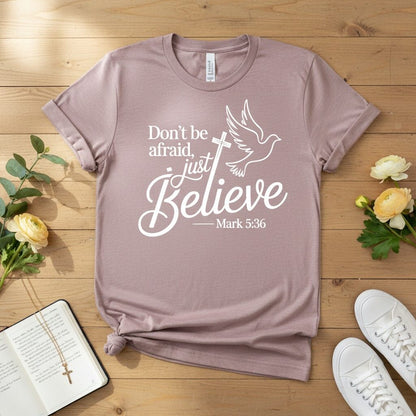 Don’t be afraid, just believe T-shirt