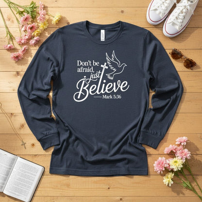 Don’t be afraid, just believe Long Sleeve Tee