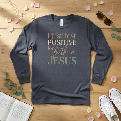 I Just Test Positive for Faith in Jesus Long Sleeve Tee