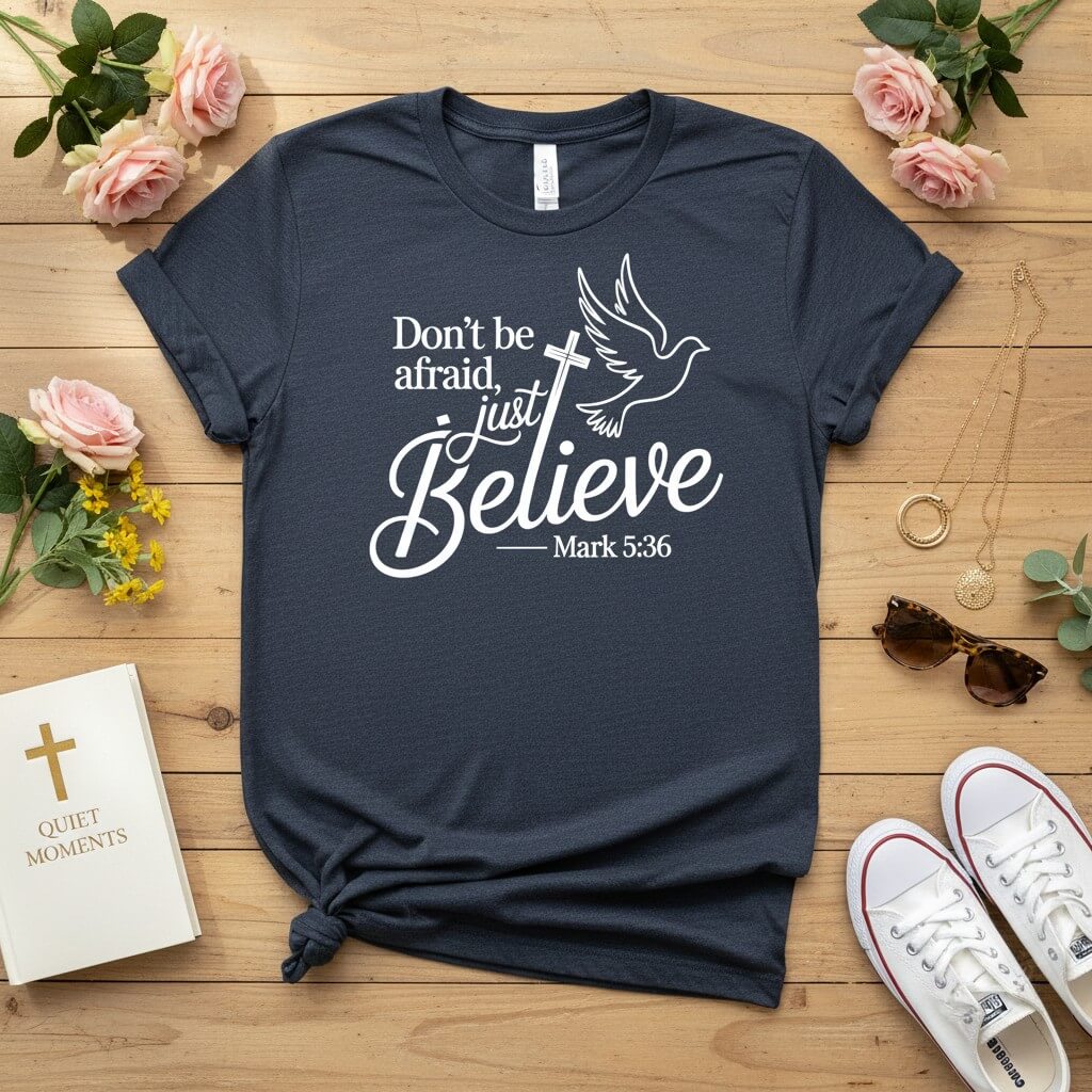 Don’t be afraid, just believe T-shirt