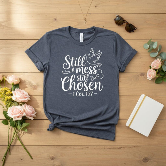 Still a mess still chosen T-shirt