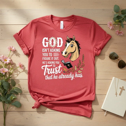 God isn’t asking you to figure it out T-shirt