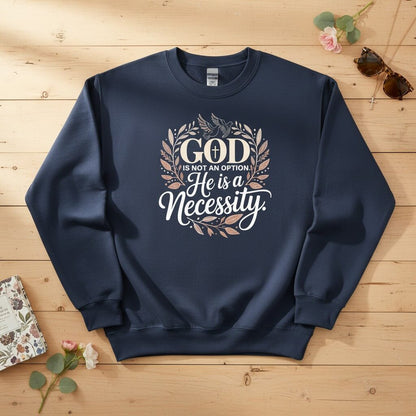 God is not an option. He is a necessity Crewneck Sweatshirt