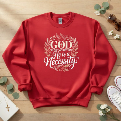 God is not an option. He is a necessity Crewneck Sweatshirt