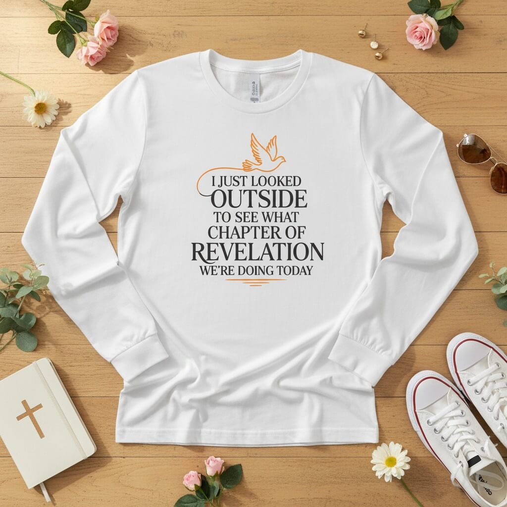I just looked outside to see what chapter of Revelation Long Sleeve Tee