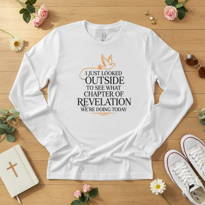 I just looked outside to see what chapter of Revelation Long Sleeve Tee