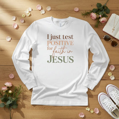 I Just Test Positive for Faith in Jesus Long Sleeve Tee