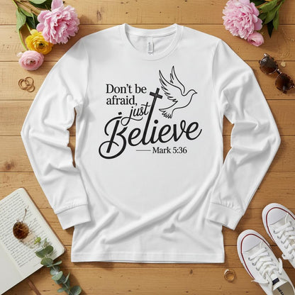 Don’t be afraid, just believe Long Sleeve Tee